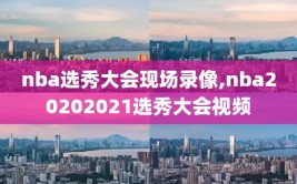 nba选秀大会现场录像,nba20202021选秀大会视频