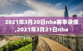 2021年3月20日nba赛事录像,2021年3月21日nba