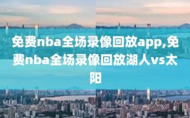 免费nba全场录像回放app,免费nba全场录像回放湖人vs太阳