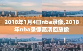 2018年1月4曰nba录像,2018年nba录像高清回放像