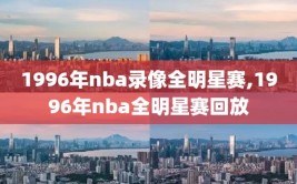 1996年nba录像全明星赛,1996年nba全明星赛回放