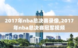 2017年nba总决赛录像,2017年nba总决赛冠军视频