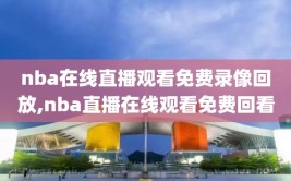 nba在线直播观看免费录像回放,nba直播在线观看免费回看