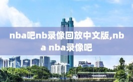 nba吧nb录像回放中文版,nba nba录像吧