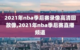 2021年nba季后赛录像高清回放像,2021年nba季后赛直播频道