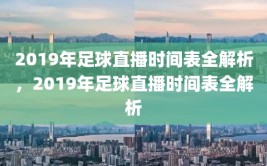 2019年足球直播时间表全解析，2019年足球直播时间表全解析