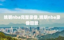 姚明nba完整录像,姚明nba录像回放