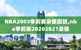 NBA2003季前赛录像回放,nba季前赛20202021录像