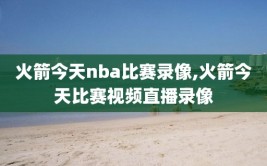 火箭今天nba比赛录像,火箭今天比赛视频直播录像