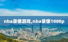 nba录像游戏,nba录像1080p