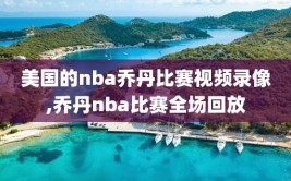 美国的nba乔丹比赛视频录像,乔丹nba比赛全场回放