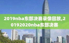 2019nba东部决赛录像回放,20192020nba东部决赛