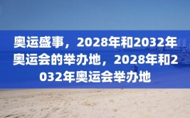 奥运盛事，2028年和2032年奥运会的举办地，2028年和2032年奥运会举办地