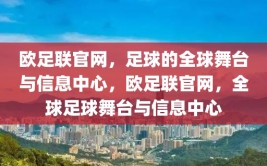 欧足联官网，足球的全球舞台与信息中心，欧足联官网，全球足球舞台与信息中心