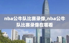 nba公牛队比赛录像,nba公牛队比赛录像在哪看