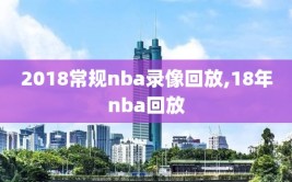 2018常规nba录像回放,18年nba回放