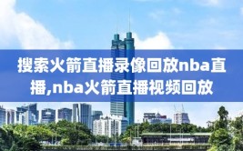 搜索火箭直播录像回放nba直播,nba火箭直播视频回放