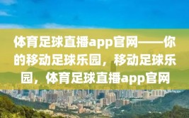 体育足球直播app官网——你的移动足球乐园，移动足球乐园，体育足球直播app官网