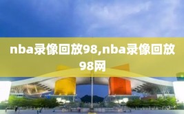 nba录像回放98,nba录像回放98网