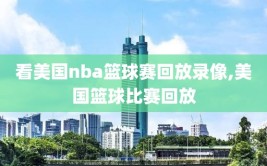 看美国nba篮球赛回放录像,美国篮球比赛回放