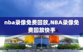 nba录像免费回放,NBA录像免费回放快手