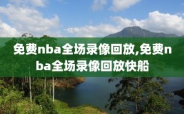 免费nba全场录像回放,免费nba全场录像回放快船