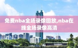 免费nba全场录像回放,nba在线全场录像高清