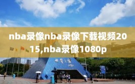 nba录像nba录像下载视频2015,nba录像1080p