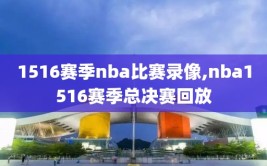 1516赛季nba比赛录像,nba1516赛季总决赛回放