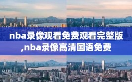 nba录像观看免费观看完整版,nba录像高清国语免费