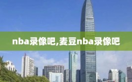 nba录像吧,麦豆nba录像吧