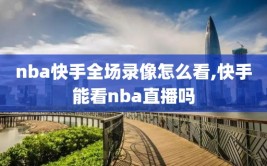 nba快手全场录像怎么看,快手能看nba直播吗