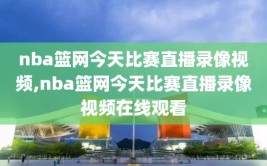 nba篮网今天比赛直播录像视频,nba篮网今天比赛直播录像视频在线观看