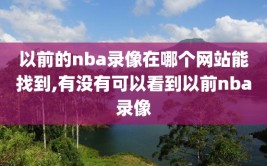 以前的nba录像在哪个网站能找到,有没有可以看到以前nba录像