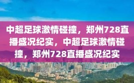 中超足球激情碰撞，郑州728直播盛况纪实，中超足球激情碰撞，郑州728直播盛况纪实