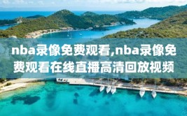 nba录像免费观看,nba录像免费观看在线直播高清回放视频