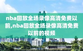 nba回放全场录像高清免费以前,nba回放全场录像高清免费以前的视频