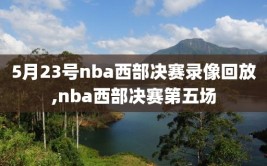 5月23号nba西部决赛录像回放,nba西部决赛第五场