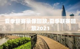 夏季联赛录像回放,夏季联赛回放2021