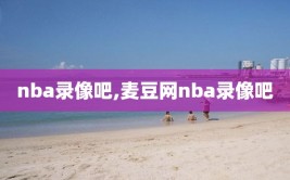 nba录像吧,麦豆网nba录像吧