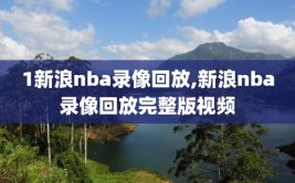 1新浪nba录像回放,新浪nba录像回放完整版视频