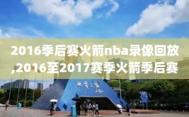 2016季后赛火箭nba录像回放,2016至2017赛季火箭季后赛