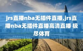 jrs直播nba无插件直播,jrs直播nba无插件直播高清直播 极尽体育