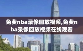 免费nba录像回放视频,免费nba录像回放视频在线观看