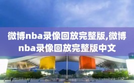 微博nba录像回放完整版,微博nba录像回放完整版中文