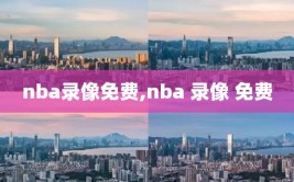 nba录像免费,nba 录像 免费