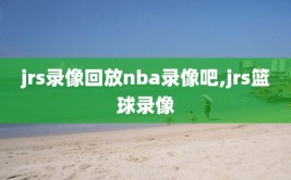 jrs录像回放nba录像吧,jrs篮球录像