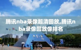 腾讯nba录像超清回放,腾讯nba录像回放像排名