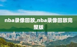 nba录像回放,nba录像回放完整版