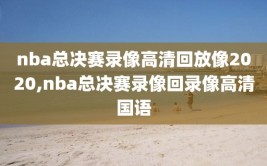 nba总决赛录像高清回放像2020,nba总决赛录像回录像高清国语